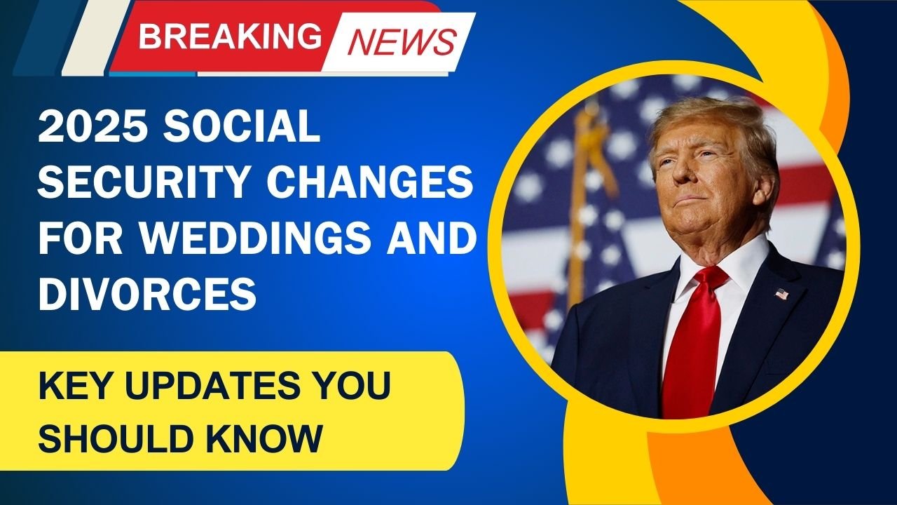 2025 Social Security Changes for Weddings and Divorces