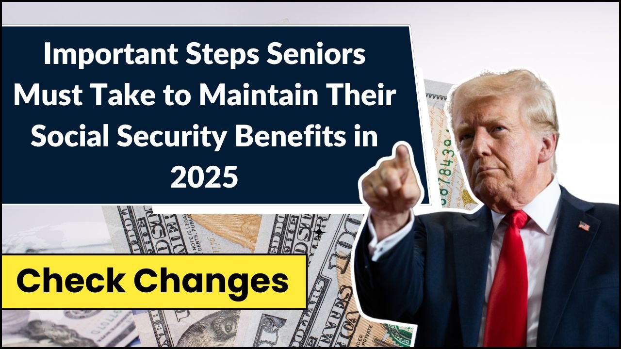 Important Steps Seniors Must Take to Maintain Their Social Security Benefits in 2025