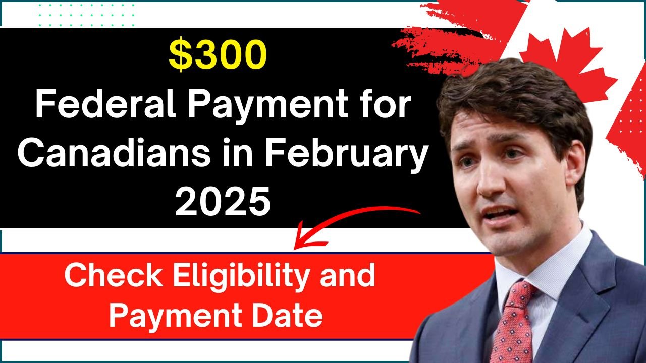 $300 Federal Payment for Canadians in February 2025